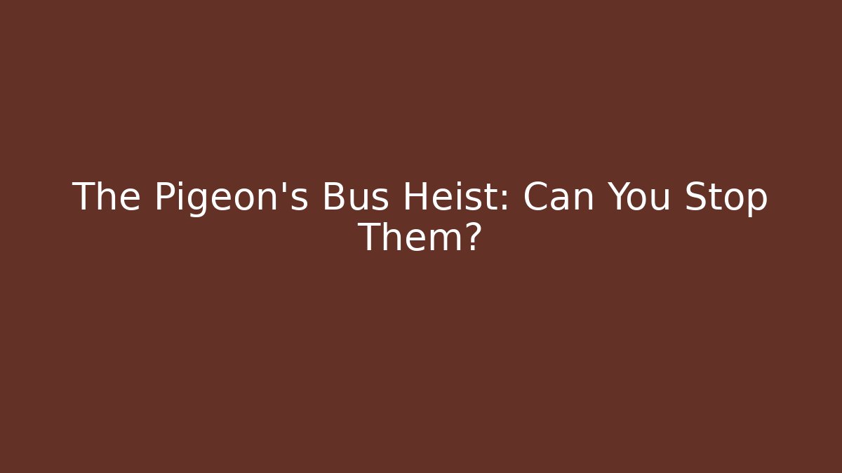 The Pigeon's Bus Heist: Can You Stop Them?