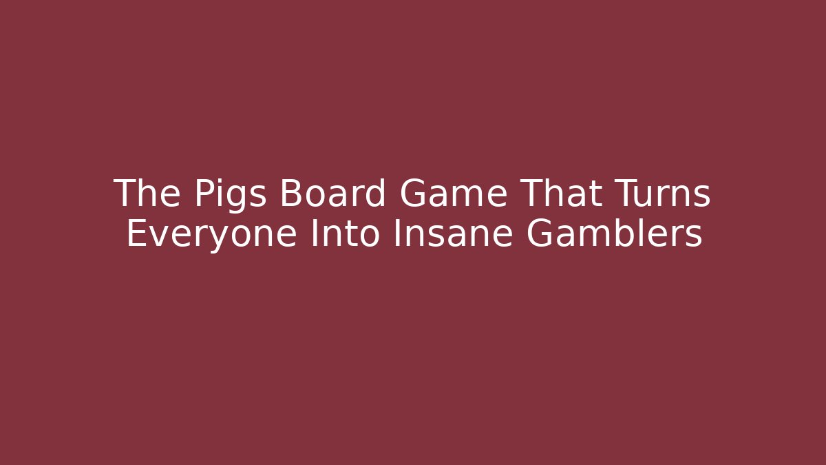 The Pigs Board Game That Turns Everyone Into Insane Gamblers