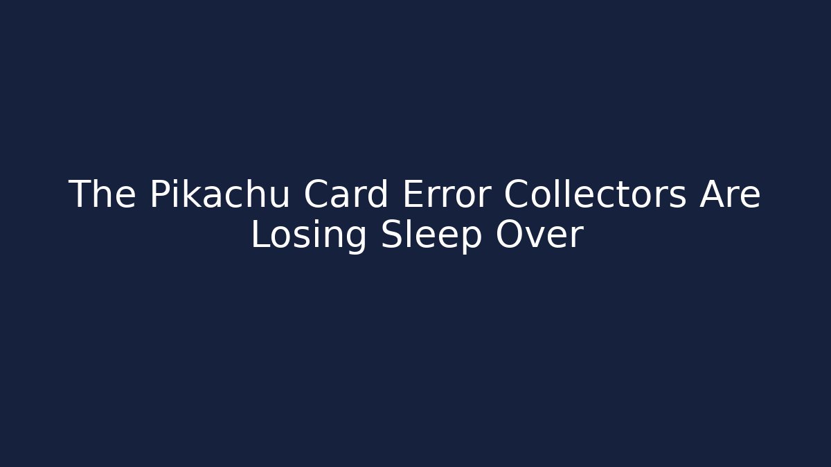 The Pikachu Card Error Collectors Are Losing Sleep Over - Critter Realm