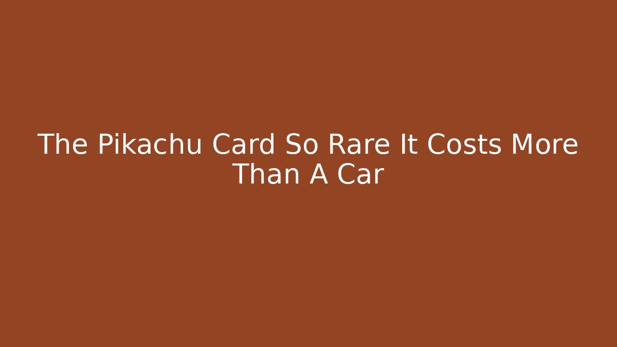 The Pikachu Card So Rare It Costs More Than A Car