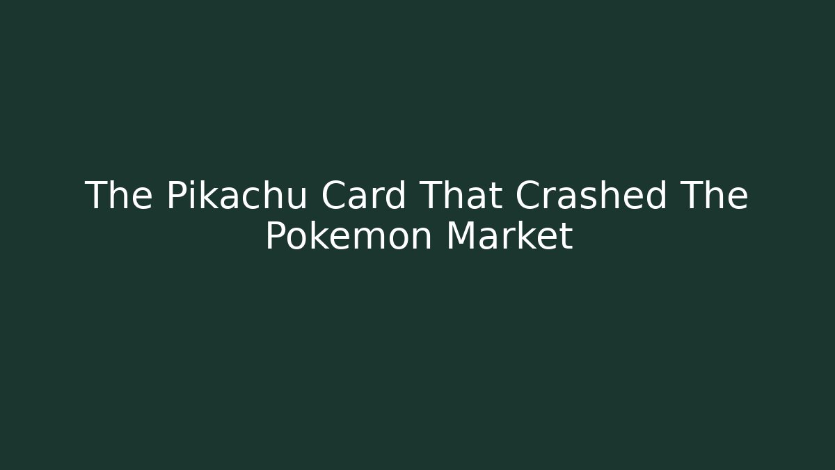 The Pikachu Card That Crashed The Pokémon Market