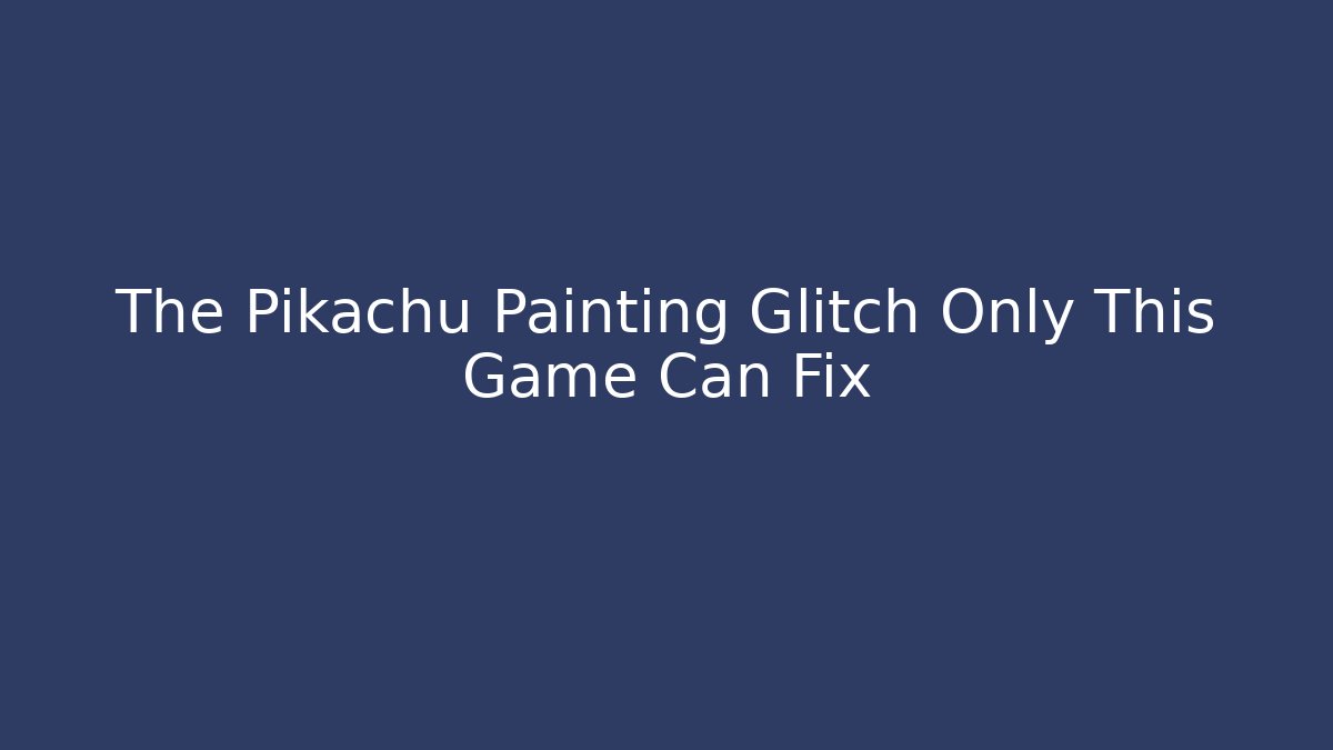 The Pikachu Painting Glitch Only This Game Can Fix