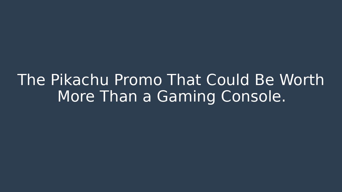 The Pikachu Promo That Could Be Worth More Than a Gaming Console.
