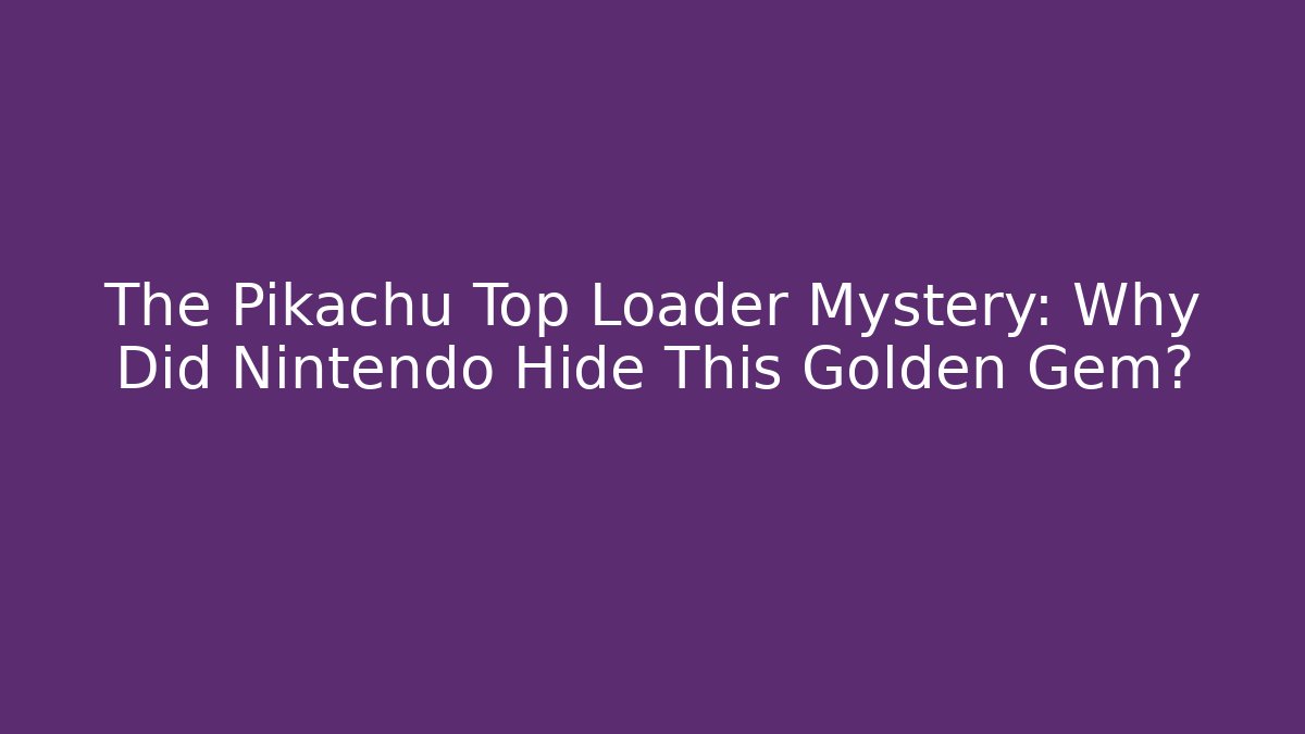 The Pikachu Top Loader Mystery: Why Did Nintendo Hide This Golden Gem?
