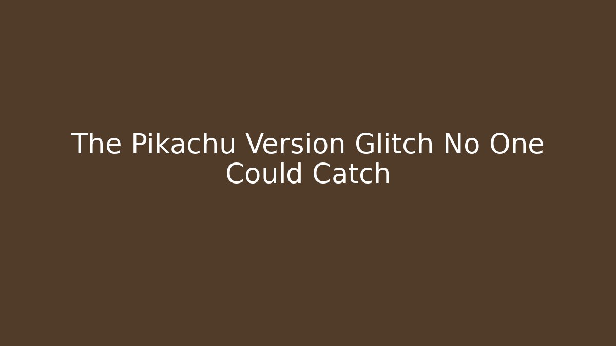 The Pikachu Version Glitch No One Could Catch