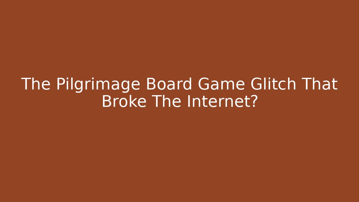 The Pilgrimage Board Game Glitch That Broke The Internet?