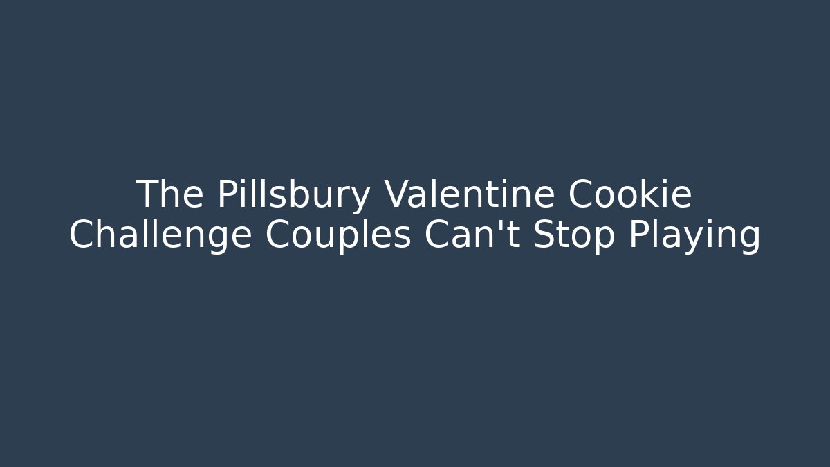 The Pillsbury Valentine Cookie Challenge Couples Can't Stop Playing