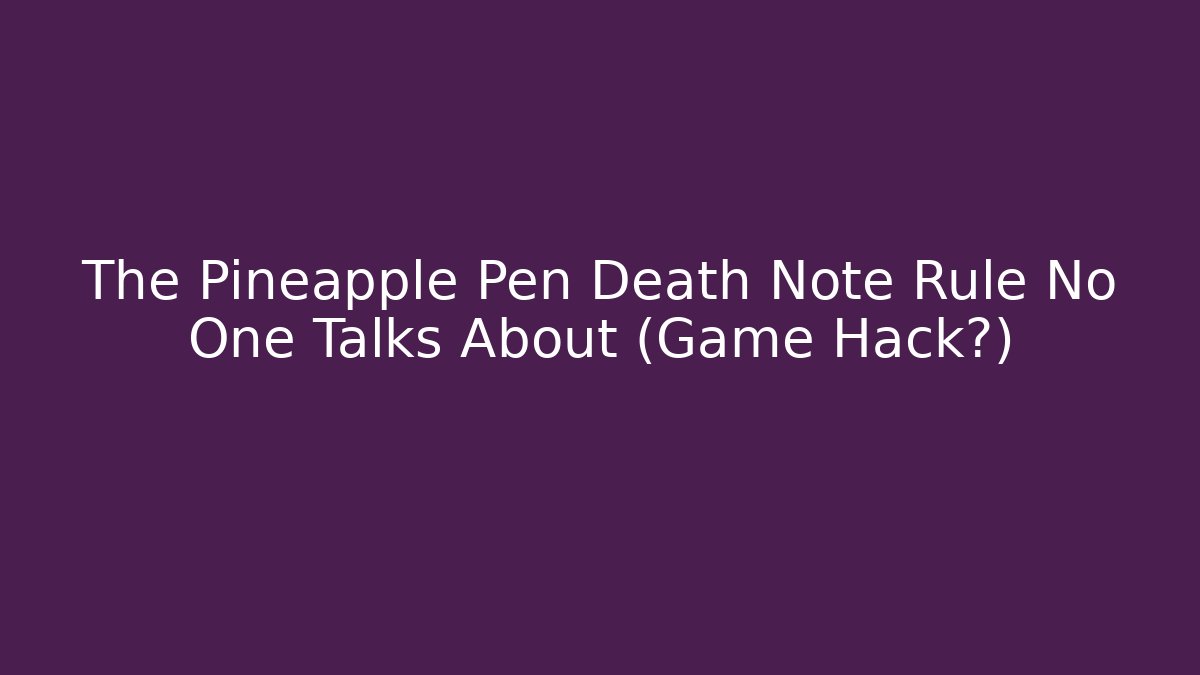 The Pineapple Pen Death Note Rule No One Talks About (Game Hack?)