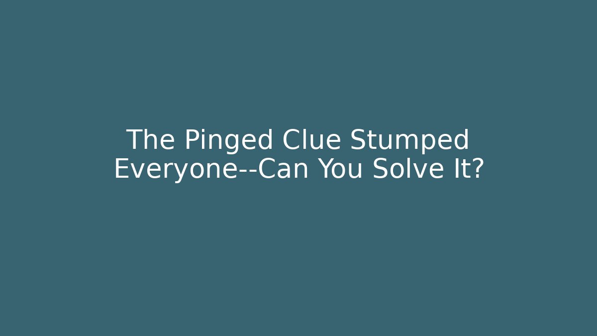 The Pinged Clue Stumped Everyone—Can You Solve It?