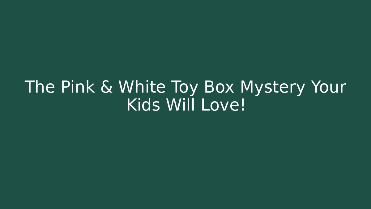 The Pink & White Toy Box Mystery Your Kids Will Love!