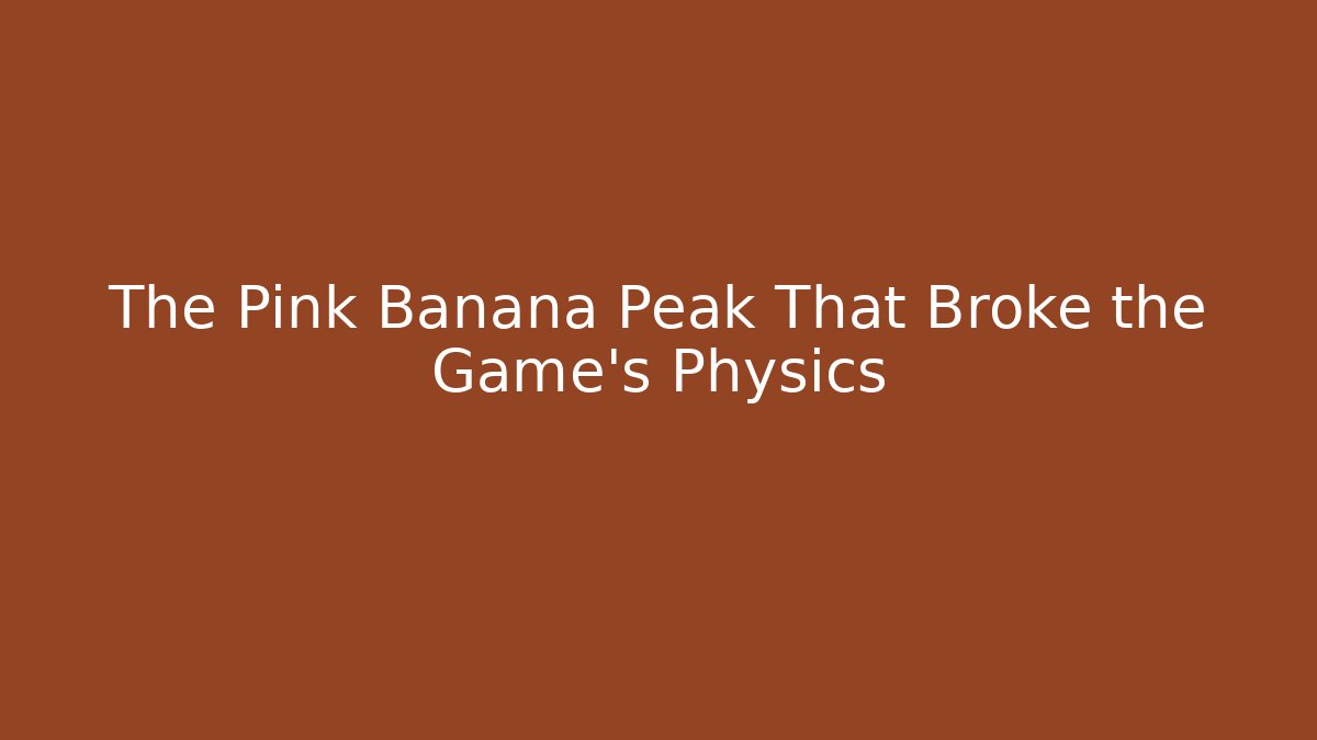 The Pink Banana Peak That Broke the Game's Physics
