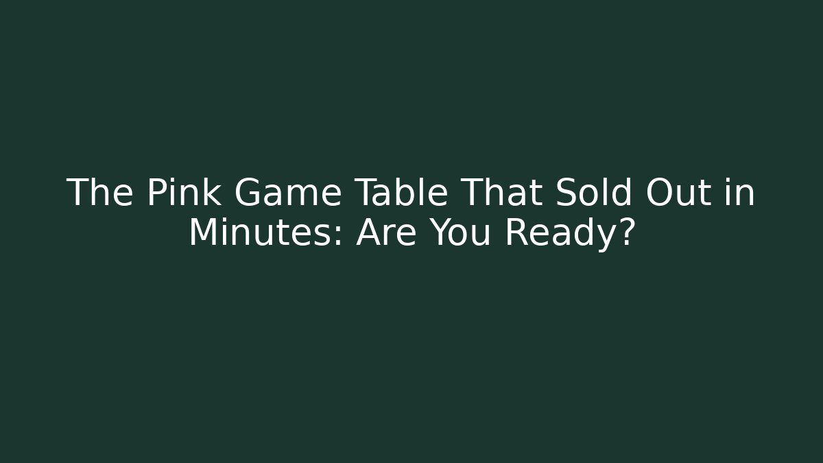 The Pink Game Table That Sold Out in Minutes: Are You Ready?