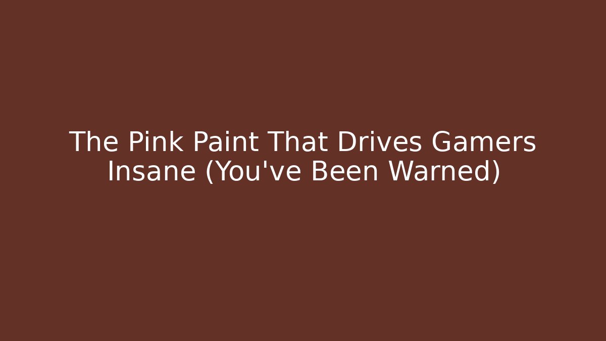 The Pink Paint That Drives Gamers Insane (You've Been Warned)