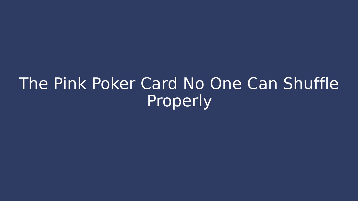 The Pink Poker Card No One Can Shuffle Properly - Critter Realm