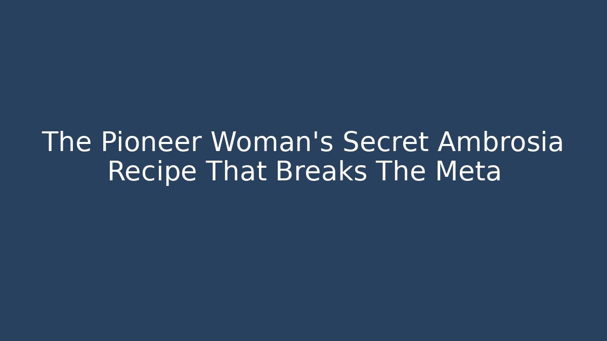 The Pioneer Woman's Secret Ambrosia Recipe That Breaks The Meta