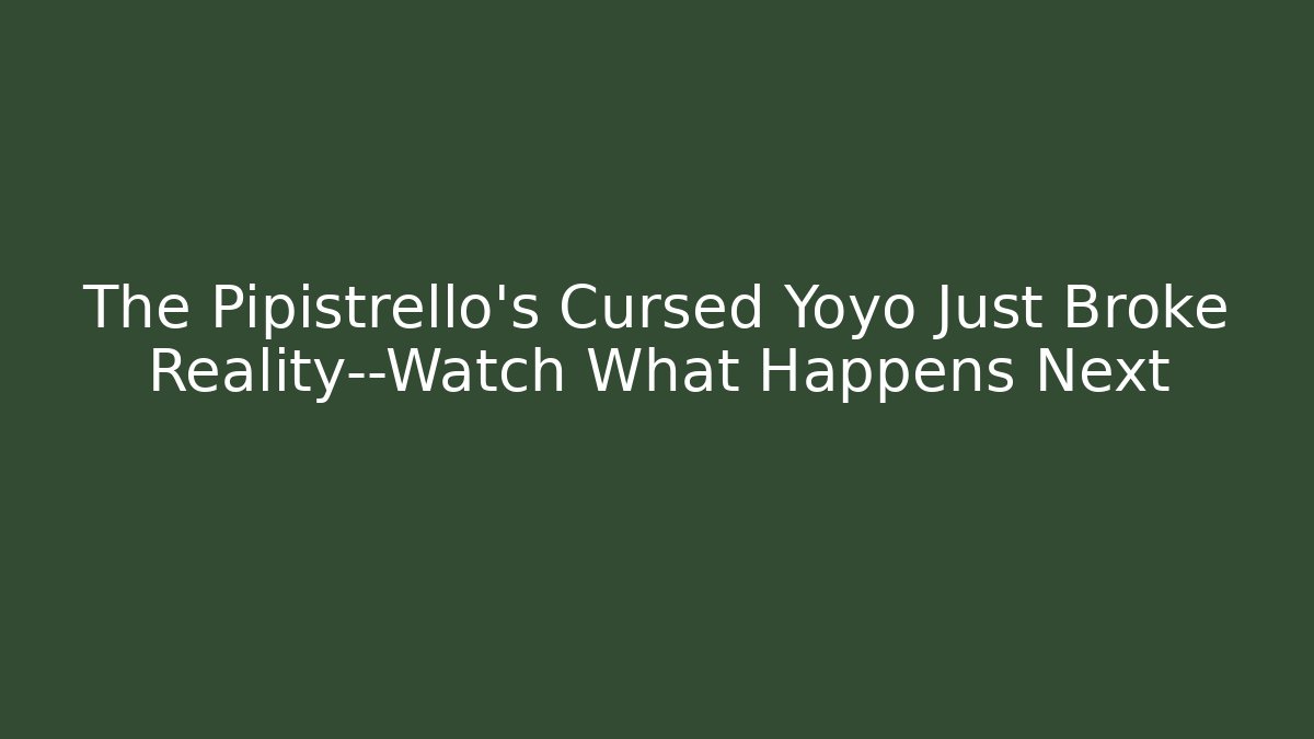 The Pipistrello's Cursed Yoyo Just Broke Reality—Watch What Happens Next