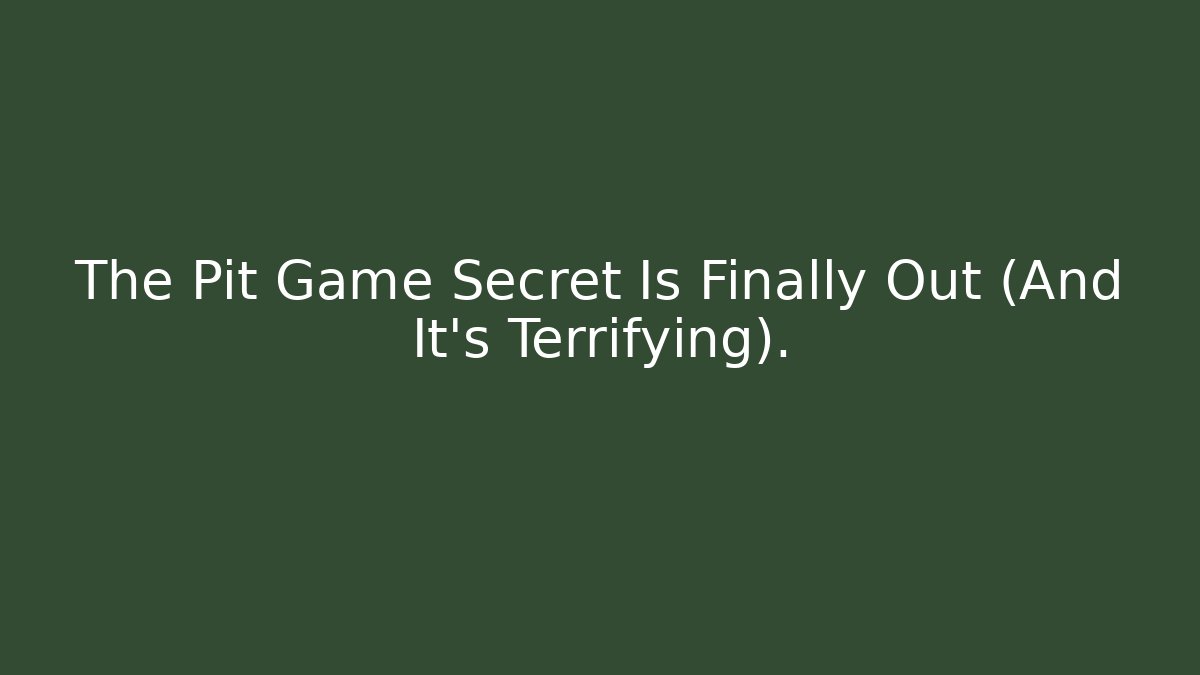 The Pit Game Secret Is Finally Out (And It's Terrifying).