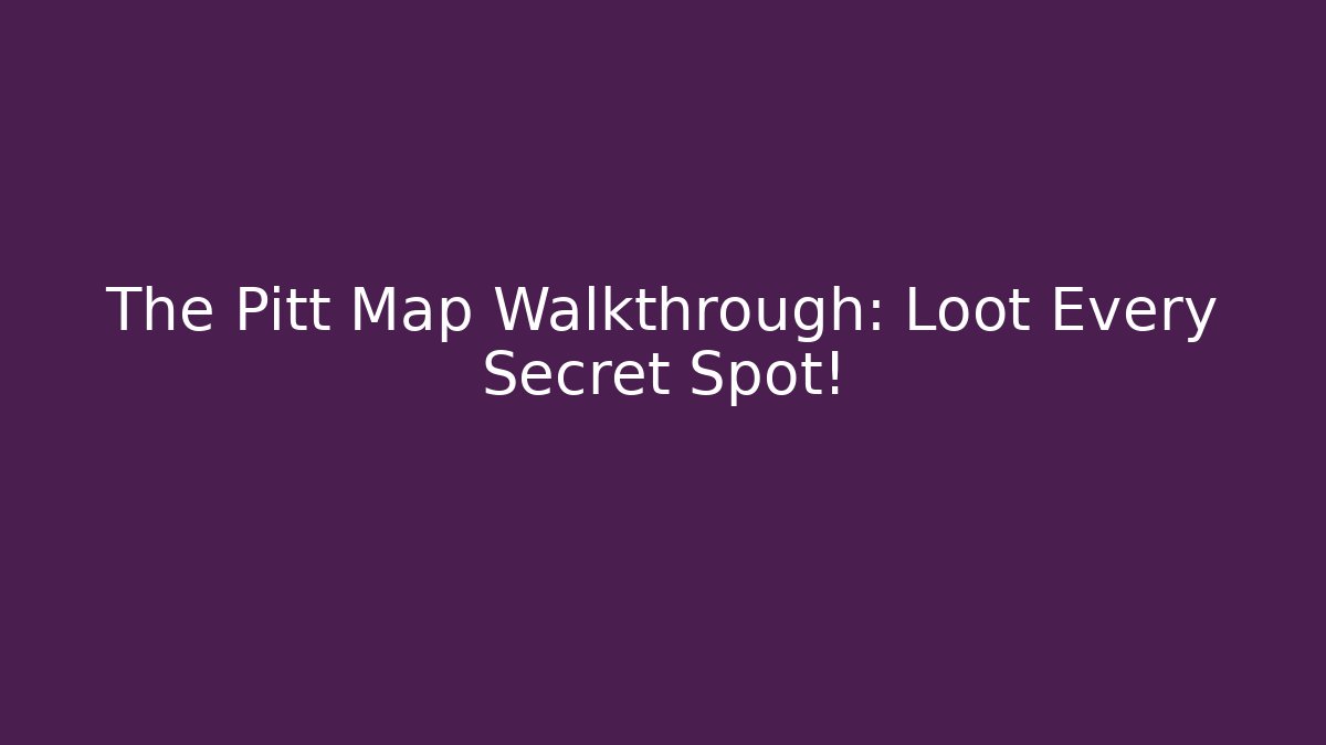 The Pitt Map Walkthrough: Loot Every Secret Spot!