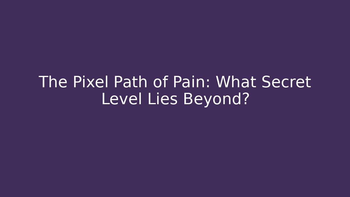 The Pixel Path of Pain: What Secret Level Lies Beyond?