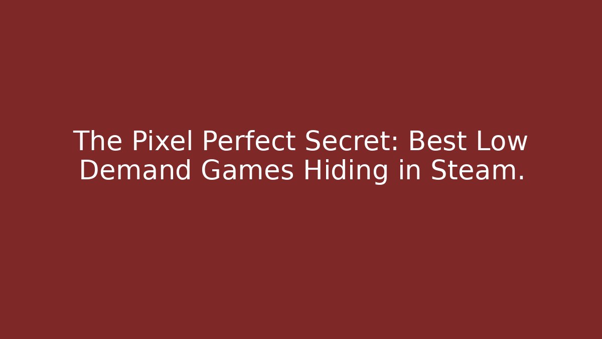 The Pixel Perfect Secret: Best Low Demand Games Hiding in Steam.