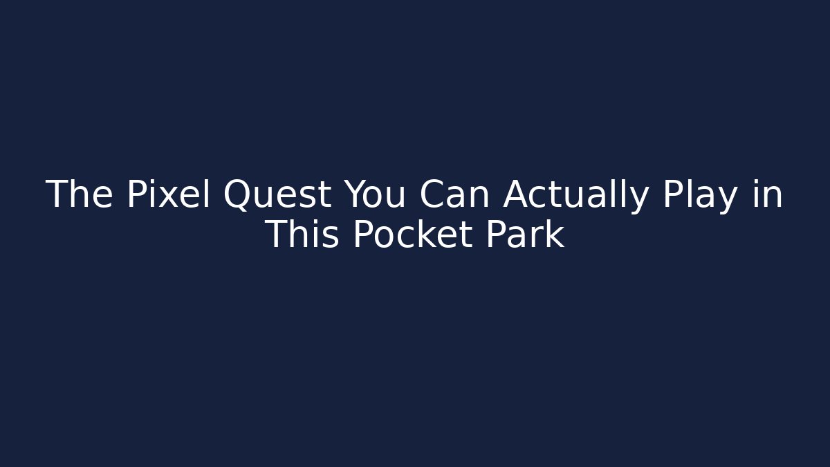 The Pixel Quest You Can Actually Play in This Pocket Park
