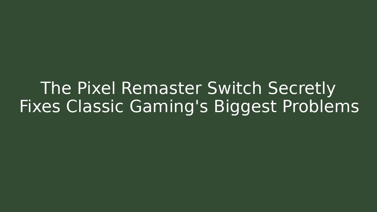 The Pixel Remaster Switch Secretly Fixes Classic Gaming’s Biggest Problems