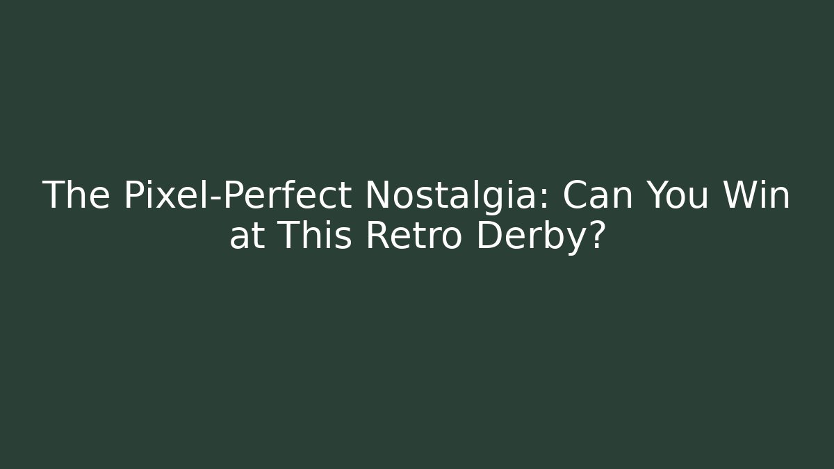 The Pixel-Perfect Nostalgia: Can You Win at This Retro Derby?