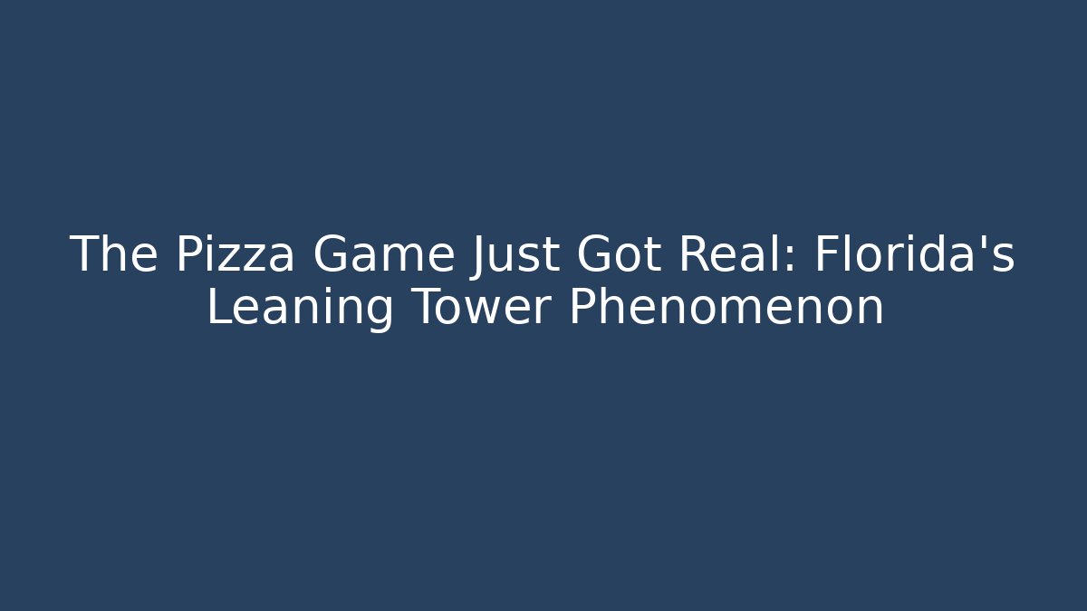 The Pizza Game Just Got Real: Florida's Leaning Tower Phenomenon