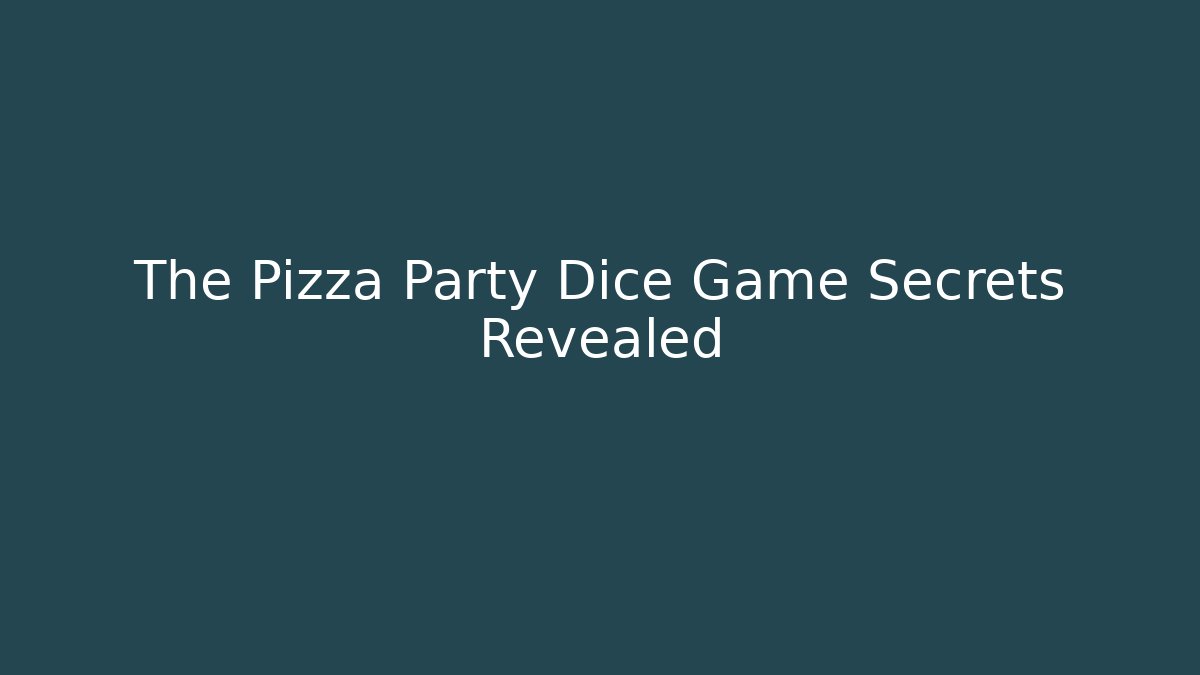 The Pizza Party Dice Game Secrets Revealed