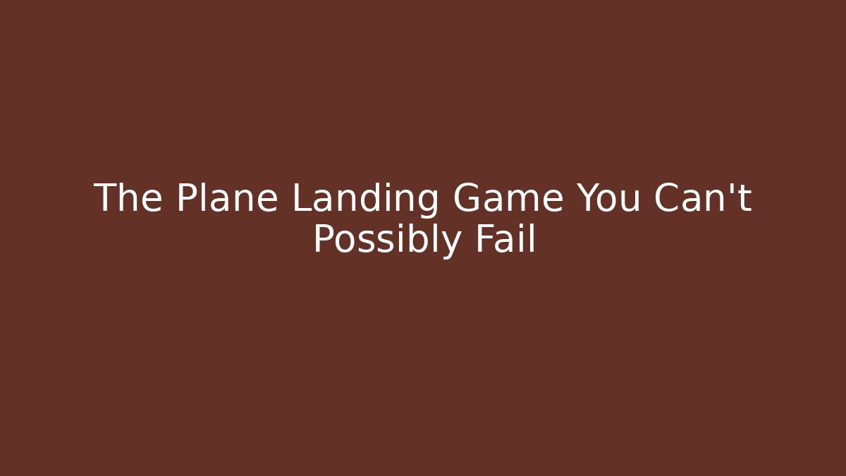 The Plane Landing Game You Can't Possibly Fail - Critter Realm