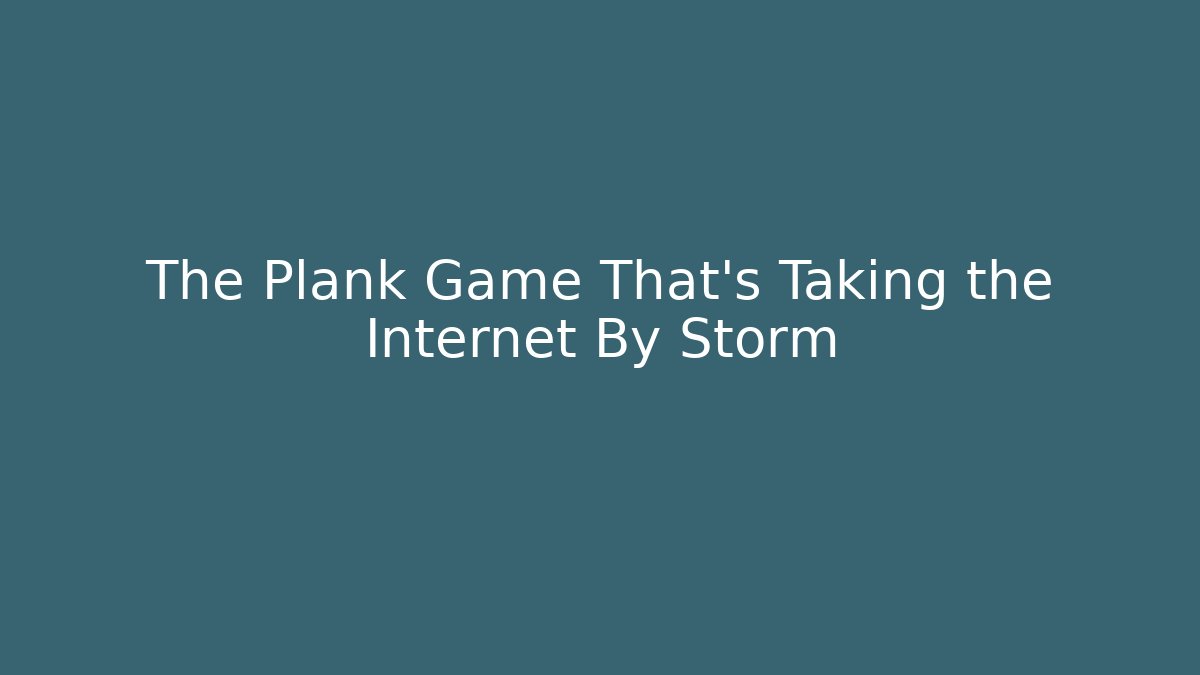 The Plank Game That’s Taking the Internet By Storm - Critter Realm