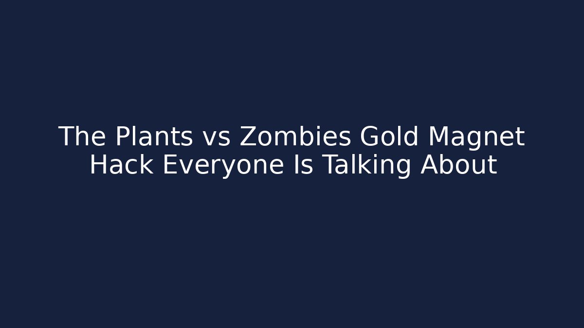 The Plants vs Zombies Gold Magnet Hack Everyone Is Talking About