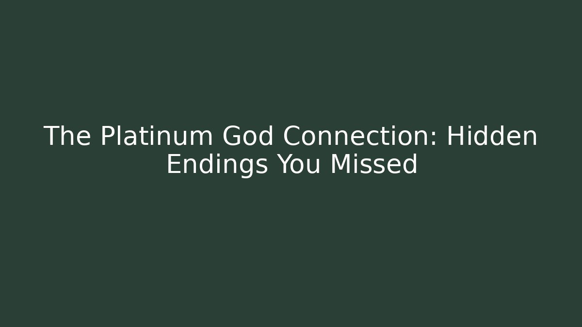 The Platinum God Connection: Hidden Endings You Missed