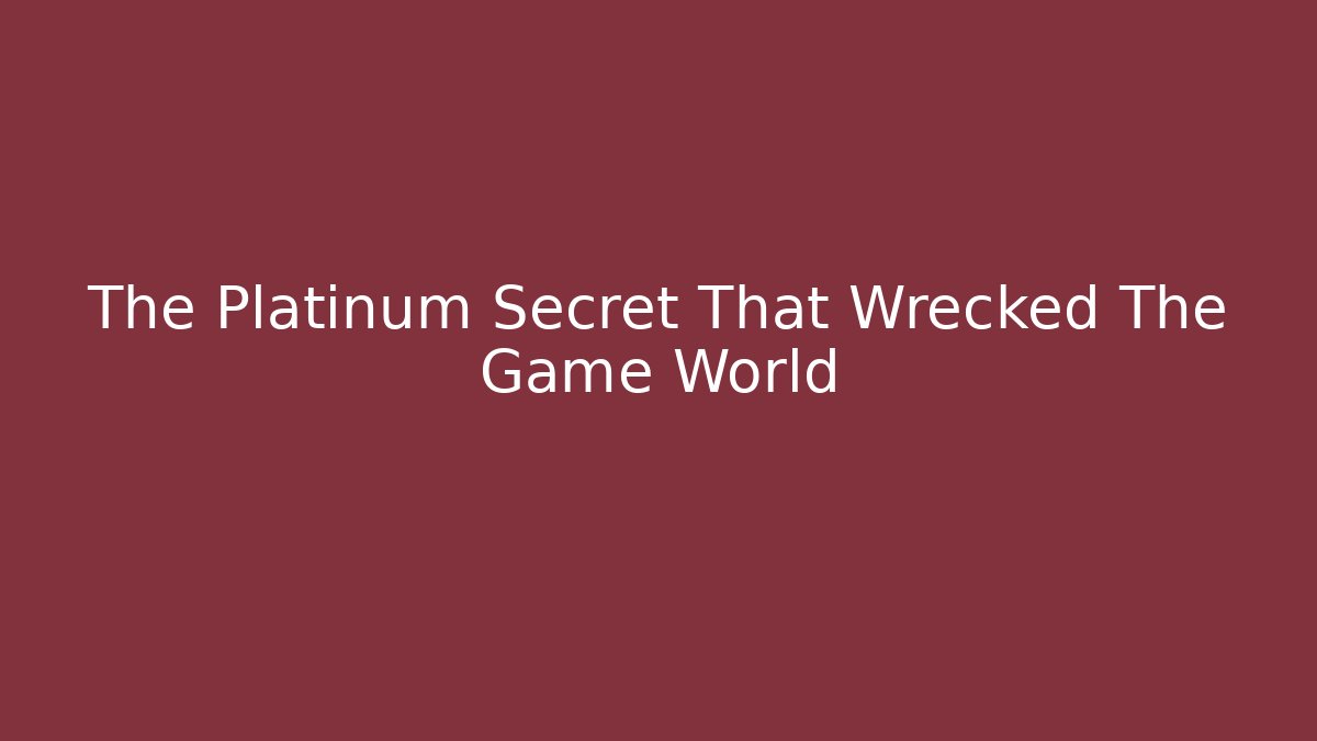 The Platinum Secret That Wrecked The Game World