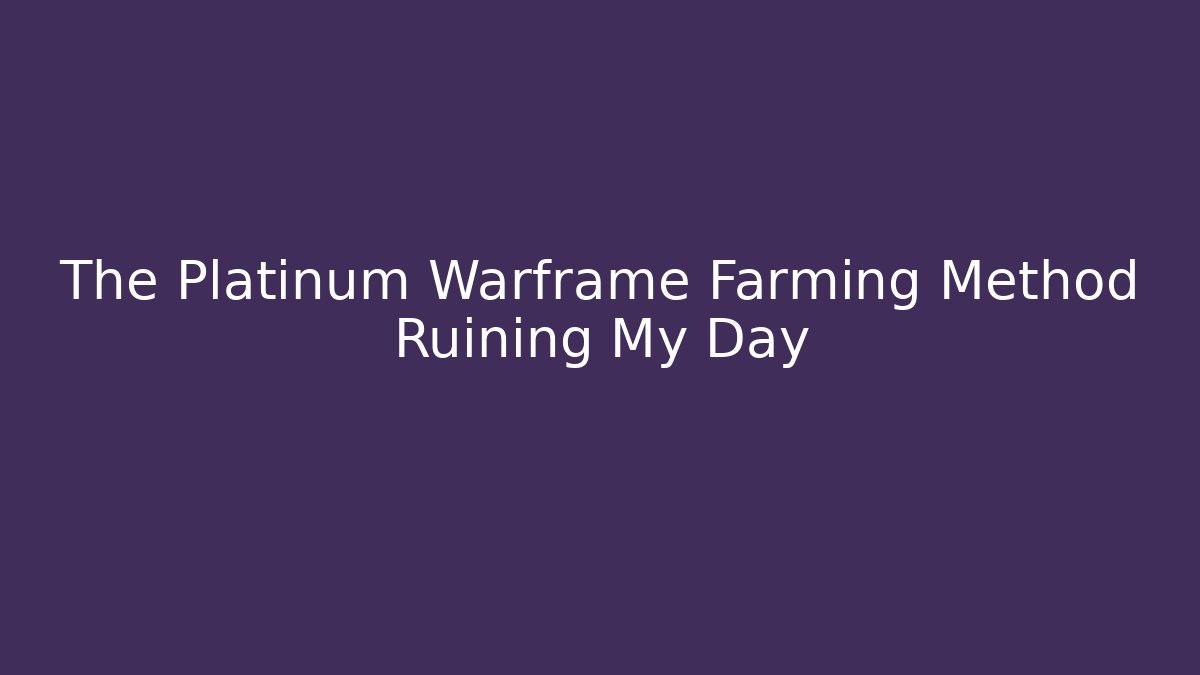 The Platinum Warframe Farming Method Ruining My Day