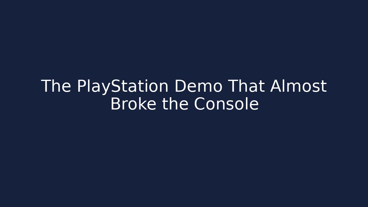The PlayStation Demo That Almost Broke the Console
