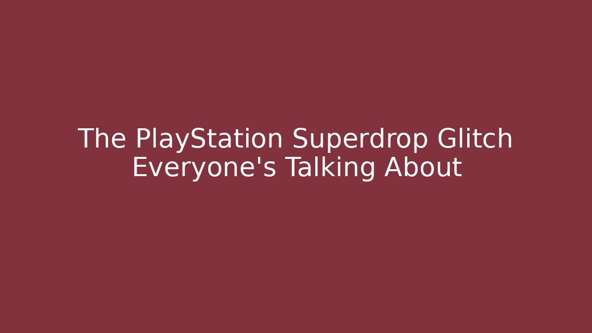 The PlayStation Superdrop Glitch Everyone's Talking About