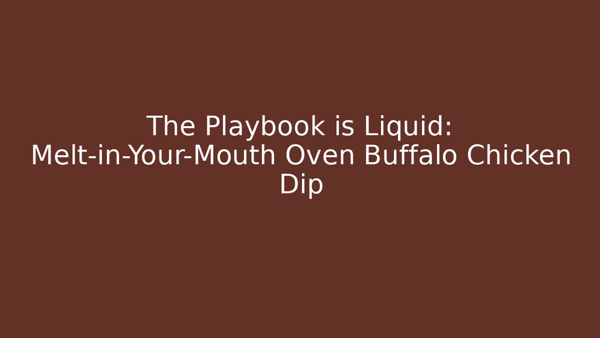 The Playbook is Liquid: Melt-in-Your-Mouth Oven Buffalo Chicken Dip