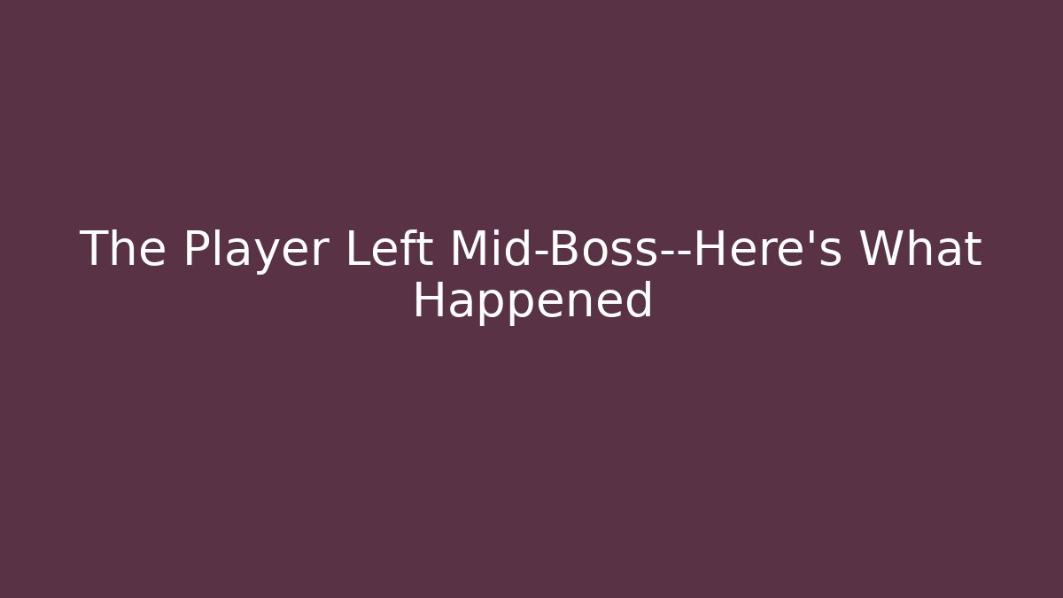 The Player Left Mid-Boss—Here's What Happened