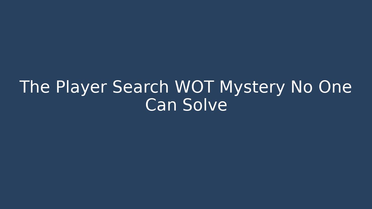 The Player Search WOT Mystery No One Can Solve