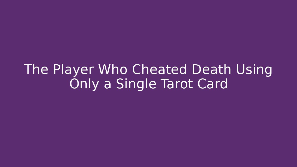 The Player Who Cheated Death Using Only a Single Tarot Card - Critter Realm