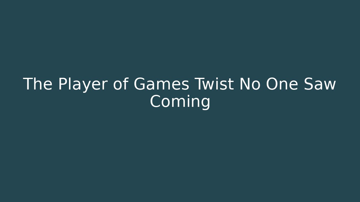 The Player of Games Twist No One Saw Coming