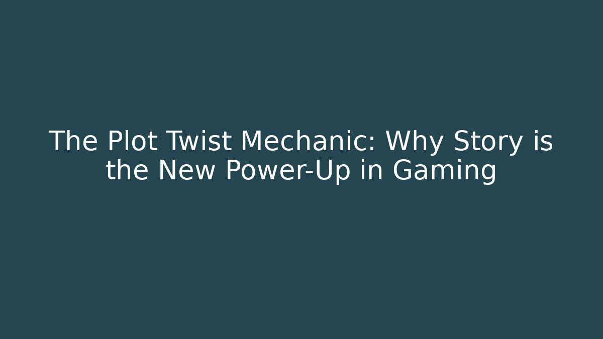 The Plot Twist Mechanic: Why Story is the New Power-Up in Gaming