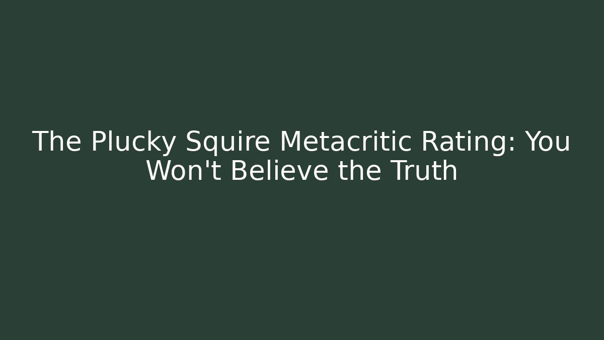The Plucky Squire Metacritic Rating: You Won’t Believe the Truth