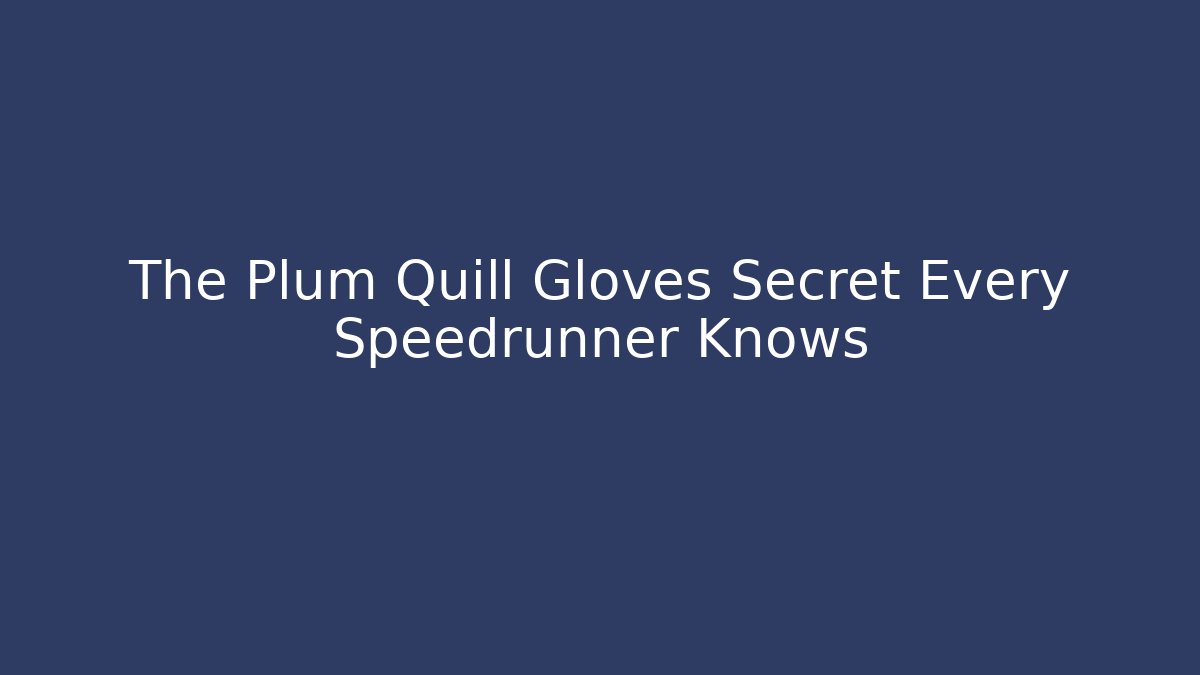 The Plum Quill Gloves Secret Every Speedrunner Knows