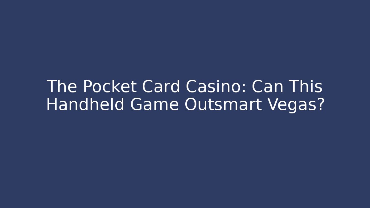 The Pocket Card Casino: Can This Handheld Game Outsmart Vegas?