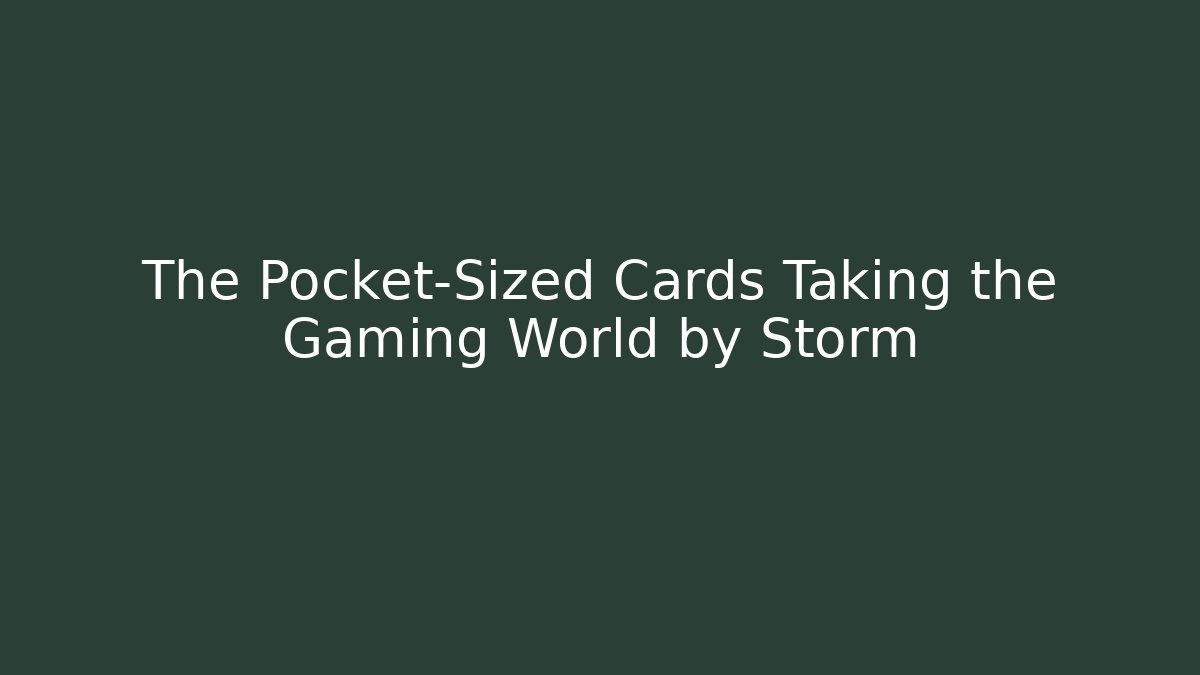 The Pocket-Sized Cards Taking the Gaming World by Storm
