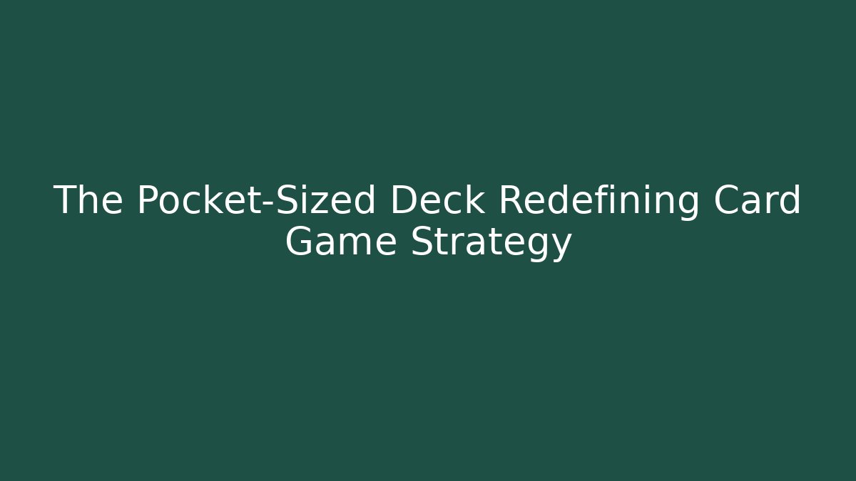 The Pocket-Sized Deck Redefining Card Game Strategy