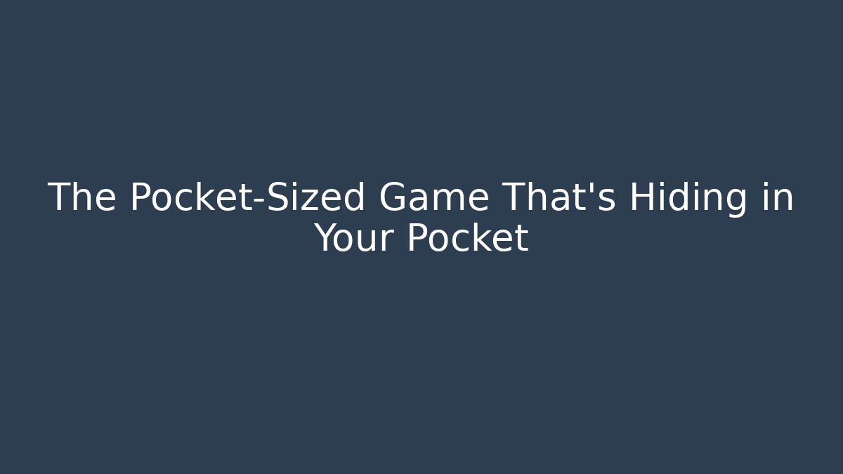 The Pocket-Sized Game That’s Hiding in Your Pocket