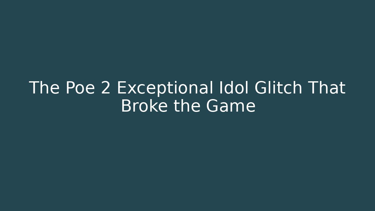 The Poe 2 Exceptional Idol Glitch That Broke the Game
